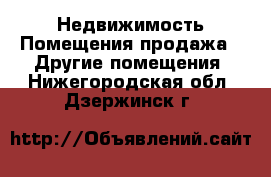 Недвижимость Помещения продажа - Другие помещения. Нижегородская обл.,Дзержинск г.